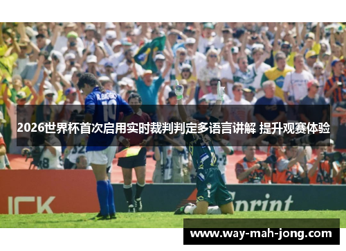 2026世界杯首次启用实时裁判判定多语言讲解 提升观赛体验 2026世界杯首次启用实时裁判判定多语言讲解 提升观赛体验