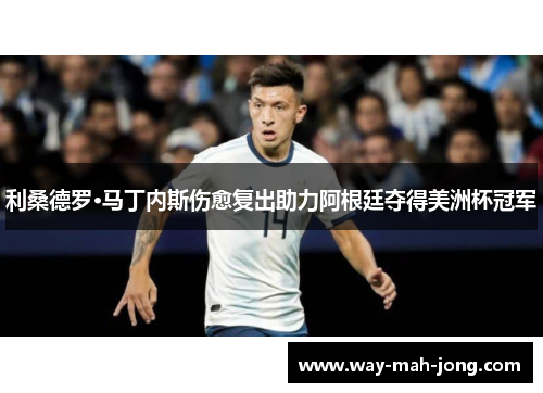 利桑德罗·马丁内斯伤愈复出助力阿根廷夺得美洲杯冠军 利桑德罗·马丁内斯伤愈复出助力阿根廷夺得美洲杯冠军