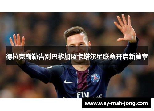 德拉克斯勒告别巴黎加盟卡塔尔星联赛开启新篇章
