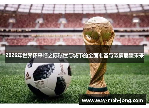 2026年世界杯来临之际球迷与城市的全面准备与激情展望未来 2026年世界杯来临之际球迷与城市的全面准备与激情展望未来