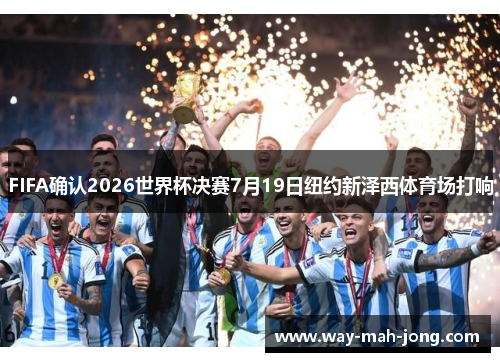 FIFA确认2026世界杯决赛7月19日纽约新泽西体育场打响 FIFA确认2026世界杯决赛7月19日纽约新泽西体育场打响